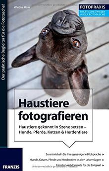 Haustiere fotografieren: Haustiere gekonnt in Szene setzen - Hunde, Pferde, Katzen & Herdentiere (Fotopraxis)