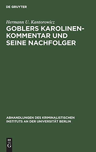 Goblers Karolinen-Kommentar und seine Nachfolger: Geschichte eines Buches (Abhandlungen des Kriminalistischen Instituts an der Universität Berlin, N. F. 4,1, Band 4)