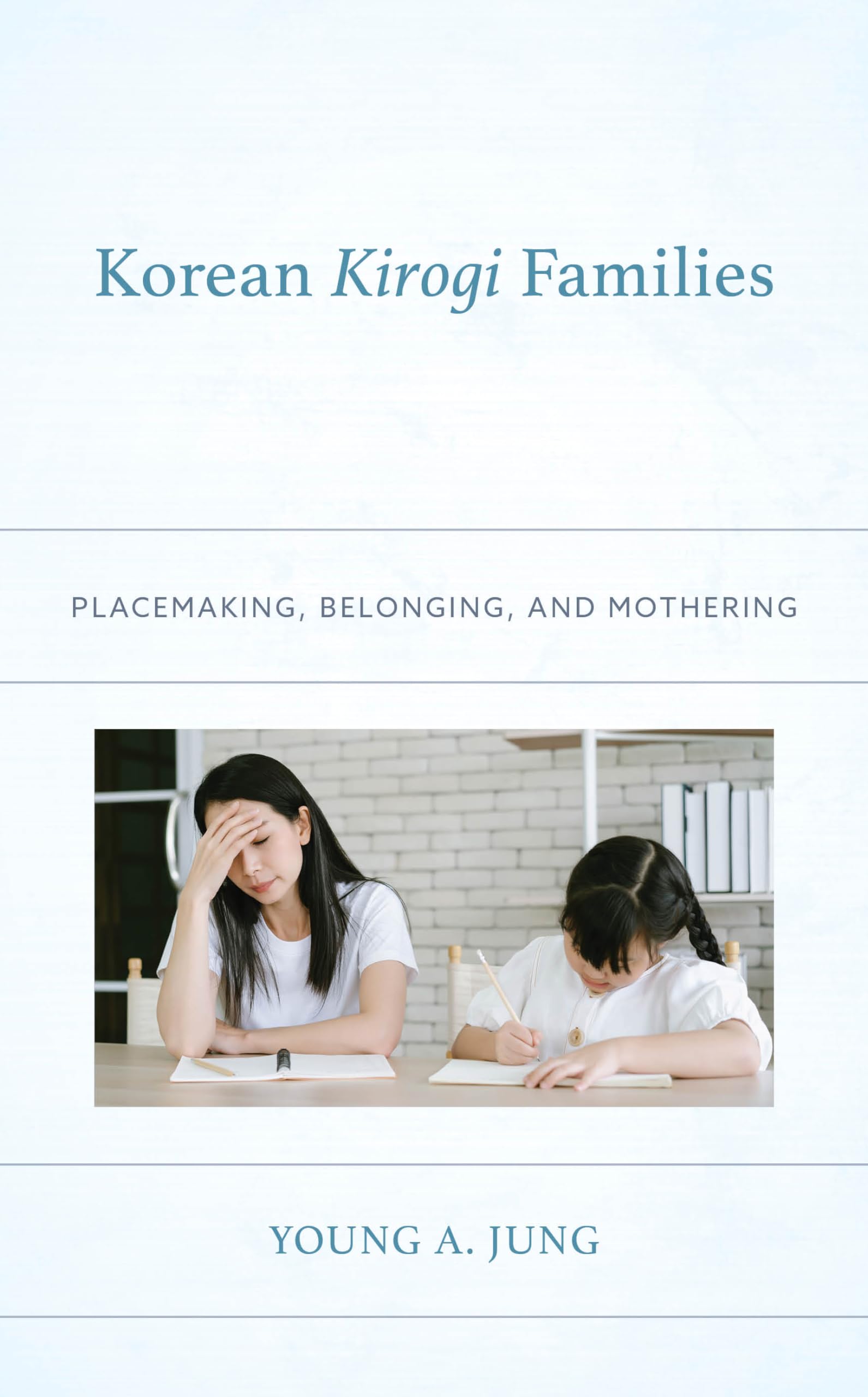 Korean Kirogi Families: Placemaking, Belonging, and Mothering (Korean Communities Across the World)