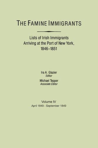 The Famine Immigrants. Lists of Irish Immigrants Arriving at the Port of New York, 1846-1851. Volume IV, April 1849-September 1849
