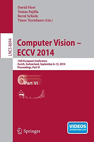 Computer Vision -- ECCV 2014: 13th European Conference, Zurich, Switzerland, September 6-12, 2014, Proceedings, Part VI (Lecture Notes in Computer Science, 8694, Band 8694)