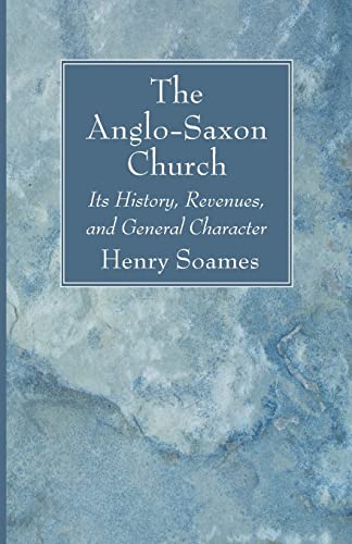 The Anglo-Saxon Church: Its History, Revenues, and General Character