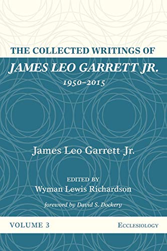 The Collected Writings of James Leo Garrett Jr., 1950–2015: Volume Three: Ecclesiology