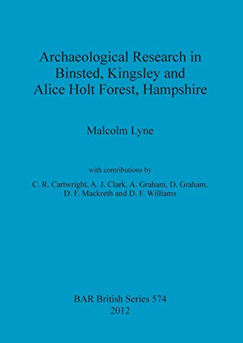 Archaeological Research in Binsted, Kingsley and Alice Holt Forest, Hampshire (BAR British)
