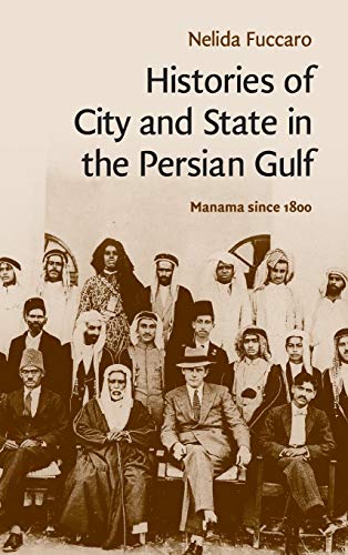 Histories of City and State in the Persian Gulf: Manama since 1800 (Cambridge Middle East Studies, Band 30)