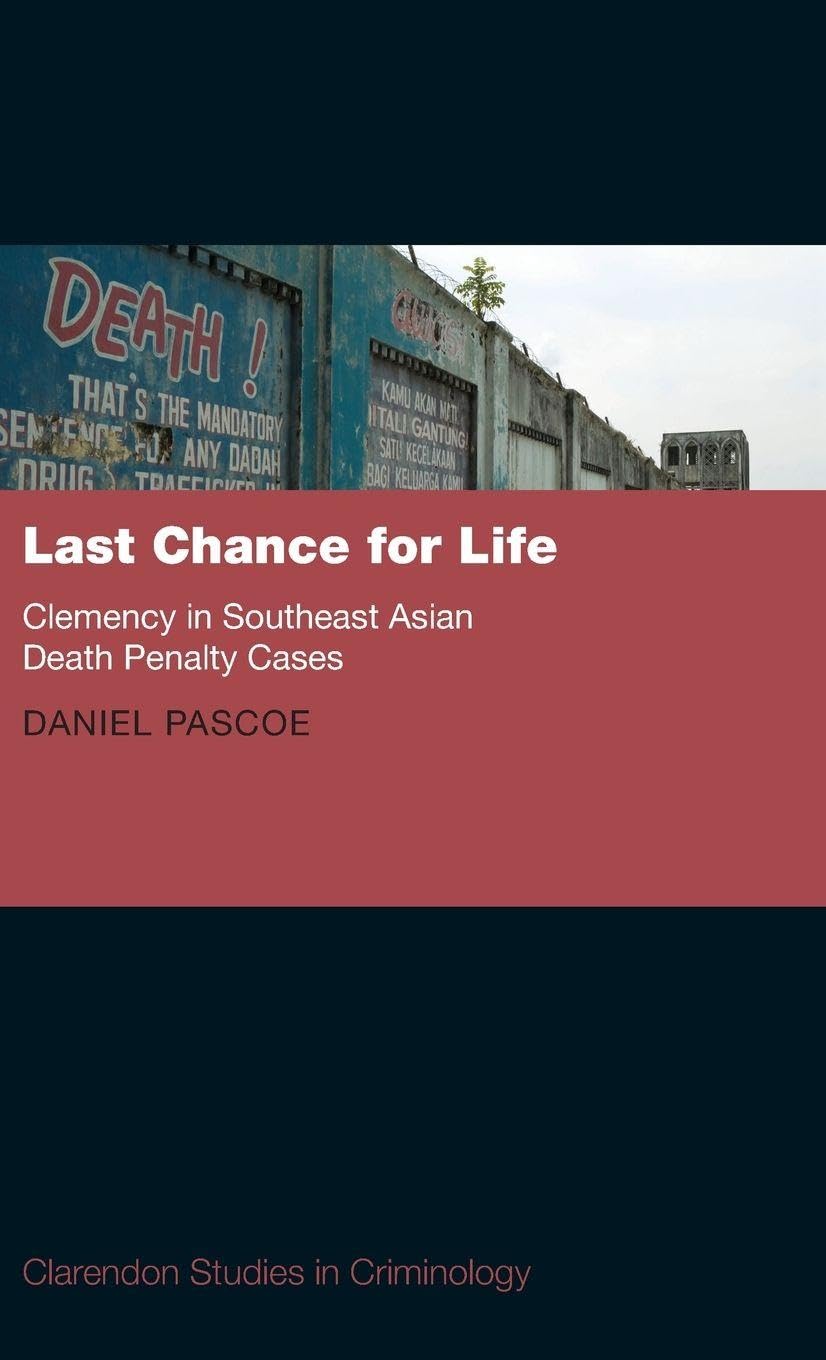 Last Chance for Life: Clemency in Southeast Asian Death Penalty (Clarendon Studies in Criminology)
