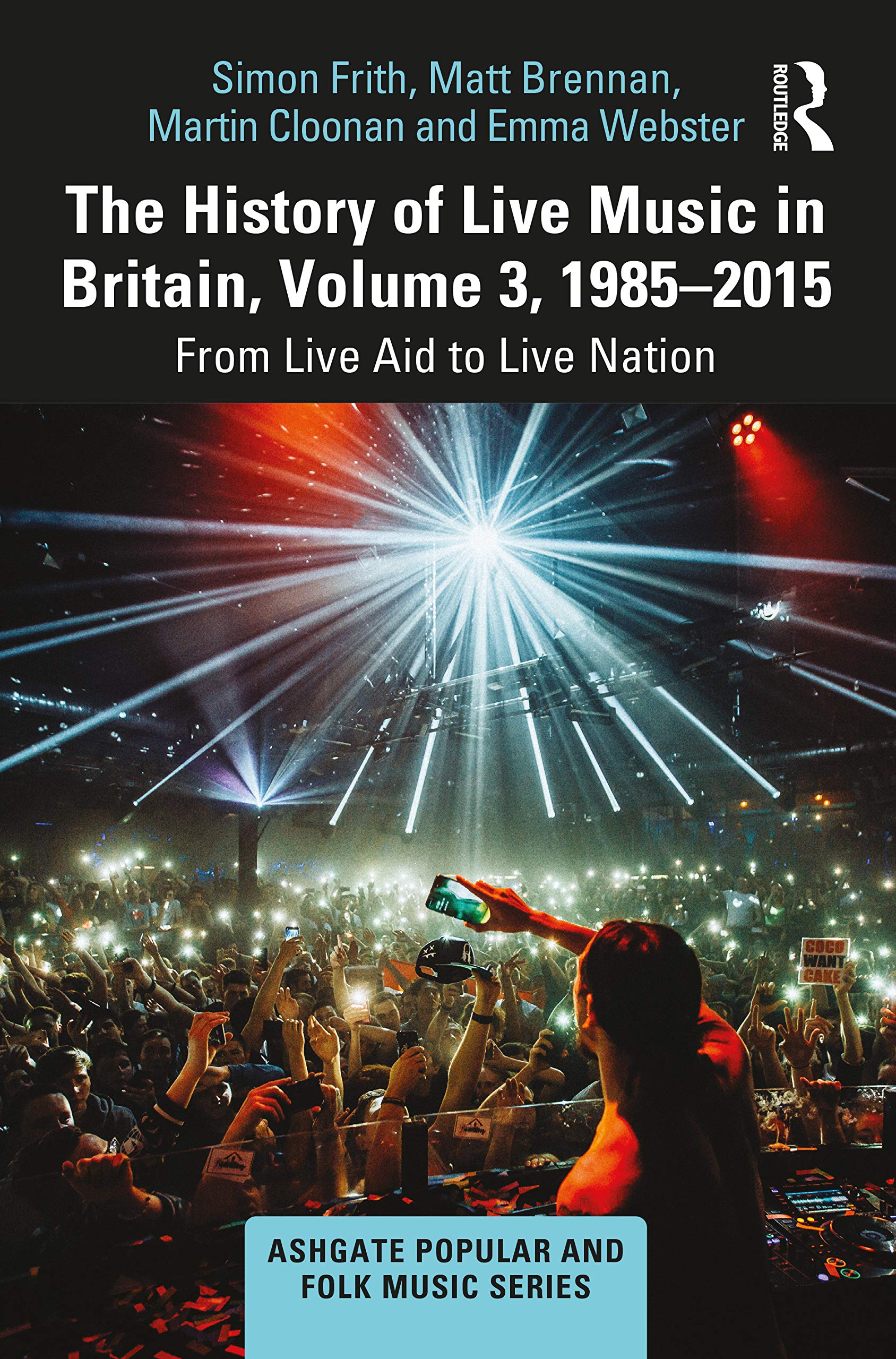 The History of Live Music in Britain, Volume III, 1985-2015: From Live Aid to Live Nation (Ashgate Popular and Folk Music, Band 3)