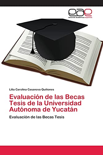 Evaluación de las Becas Tesis de la Universidad Autónoma de Yucatán: Evaluación de las Becas Tesis