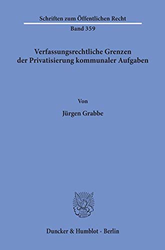 Verfassungsrechtliche Grenzen der Privatisierung kommunaler Aufgaben. (Schriften zum Öffentlichen Recht)