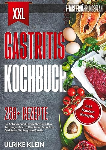 XXL Gastritis Kochbuch: 250+ Rezepte für Anfänger und Fortgeschrittene. Das Reizmagen Buch mit leckeren Schonkost Gerichten für die ganze Familie. Inkl. Saucen Rezepte und 7-Tage Ernährungsplan