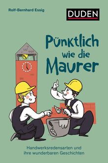 Pünktlich wie die Maurer: Handwerksredensarten und ihre wunderbaren Geschichten (Duden Sprachwissen) von Essig, Rolf-Bernhard | Buch | Zustand sehr gut