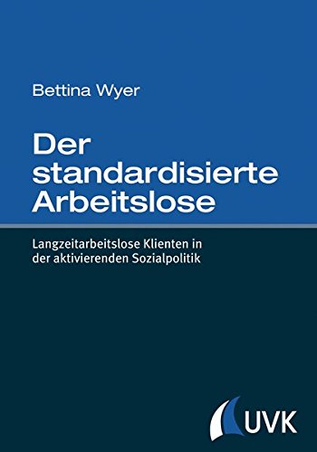 Der standardisierte Arbeitslose: Langzeitarbeitslose Klienten in der aktivierenden Sozialpolitik