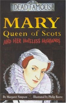 Mary Queen of Scots and Her Hopeless Husbands (Dead Famous)