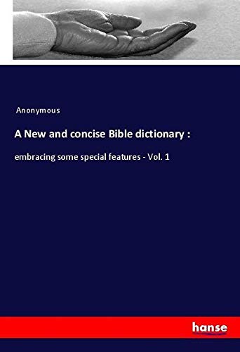 A New and concise Bible dictionary :: embracing some special features - Vol. 1