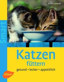 Katzen füttern: Gesund - lecker - appetitlich