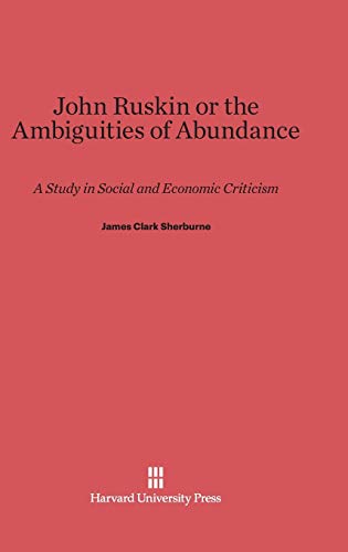 John Ruskin or the Ambiguities of Abundance: A Study in Social and Economic Criticism