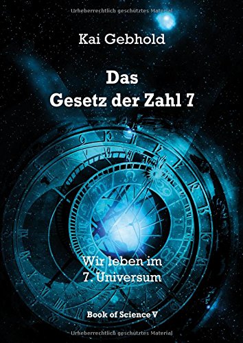 Das Gesetz der Zahl 7: Wir leben im 7. Universum (Die Theorie von Allem)