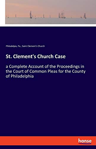 St. Clement's Church Case: a Complete Account of the Proceedings in the Court of Common Pleas for the County of Philadelphia