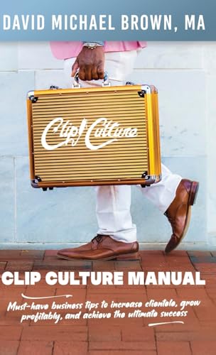 Clip Culture Manual: Must-have business tips to increase clientele, grow profitably, and achieve ultimate success
