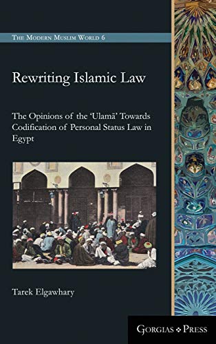 Rewriting Islamic Law: The Opinions of the 'Ulam¿' Towards Codification of Personal Status Law in Egypt (Modern Muslim World, Band 6)