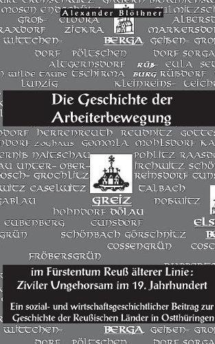 Die Geschichte der Arbeiterbewegung im Fürstentum Reuss älterer Linie - Ziviler Ungehorsam im 19. Jahrhundert: Ein Beitrag zur Geschichte der reußischen Länder in Ostthüringen