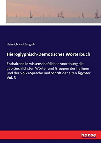 Hieroglyphisch-Demotisches Wörterbuch: Enthaltend in wissenschaftlicher Anordnung die gebräuchlichsten Wörter und Gruppen der heiligen und der Volks-Sprache und Schrift der alten Ägypter. Vol. 3