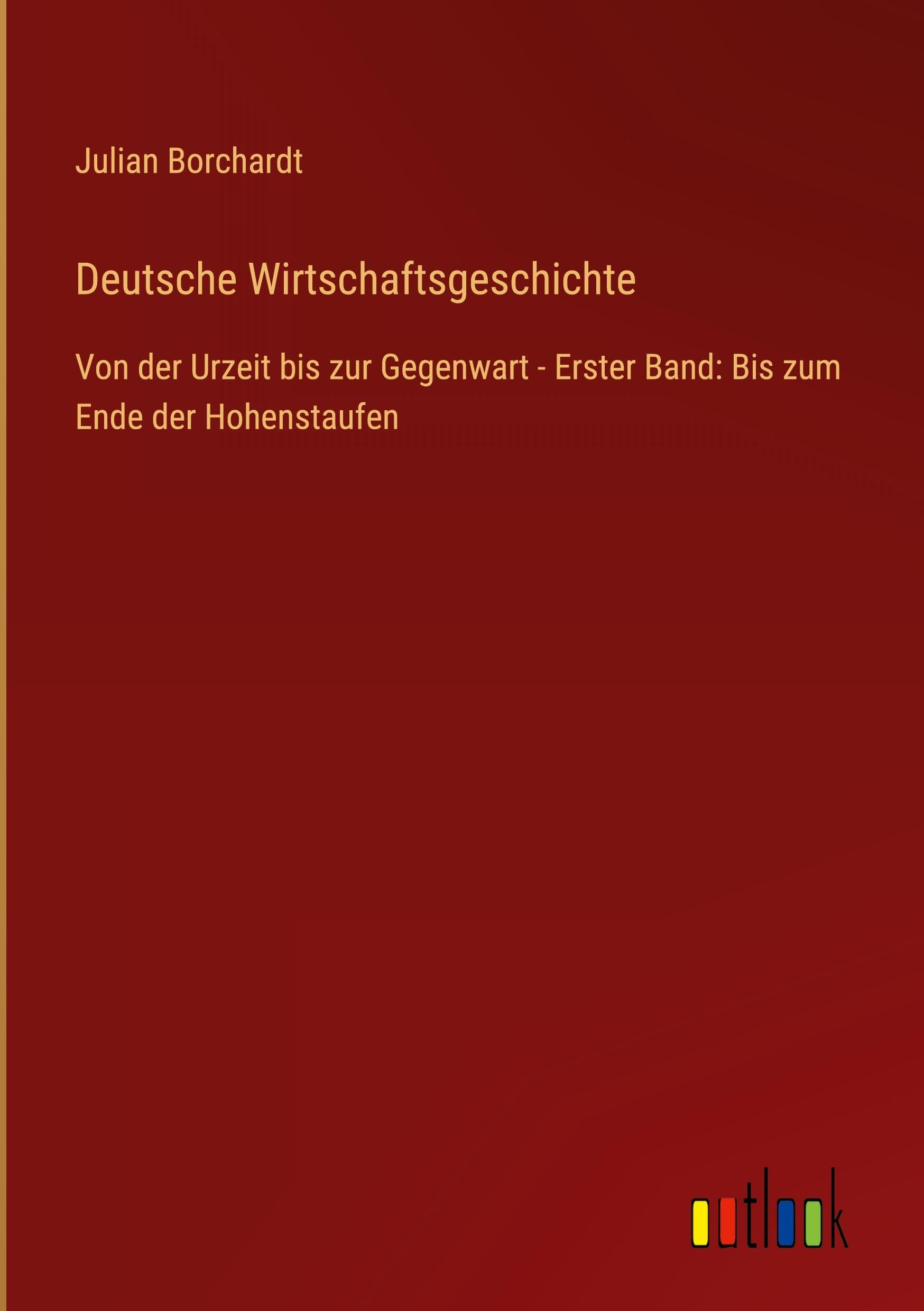 Deutsche Wirtschaftsgeschichte: Von der Urzeit bis zur Gegenwart - Erster Band: Bis zum Ende der Hohenstaufen