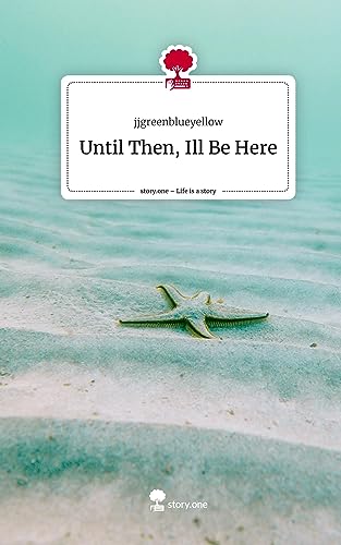 Until Then, Ill Be Here. Life is a Story - story.one