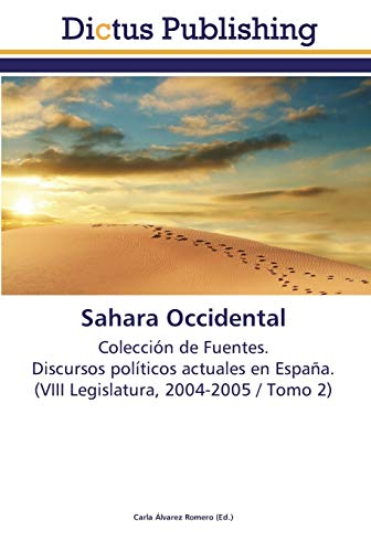 Sahara Occidental: Colección de Fuentes. Discursos políticos actuales en España. (VIII Legislatura, 2004-2005 / Tomo 2)
