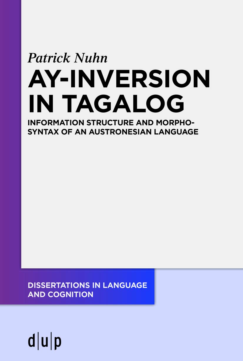 Ay-Inversion in Tagalog: Information Structure and Morphosyntax of an Austronesian Language (Dissertations in Language and Cognition)