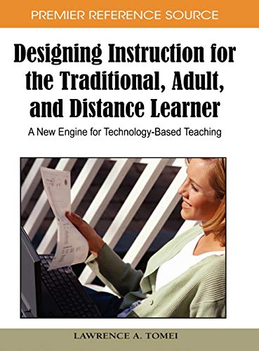 Designing Instruction for the Traditional, Adult, and Distance Learner: A New Engine for Technology-Based Teaching (Advances in Information and Communication Technology Education (AICTE) Book Series)