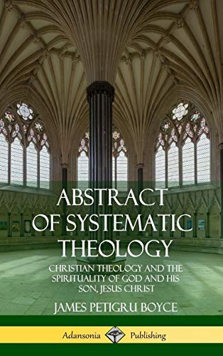 Abstract of Systematic Theology: Christian Theology and the Spirituality of God and His Son, Jesus Christ (Hardcover)