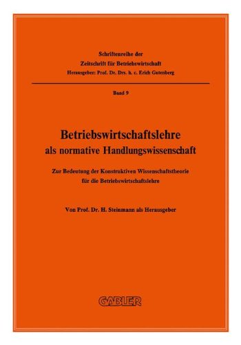 Betriebswirtschaftslehre als normative Handlungswissenschaft: Zur Bedeutung der Konstruktiven Wissenschaftstheorie für die Betriebswirtschaftslehre (Zeitschrift für Betriebswirtschaft, Band 9)
