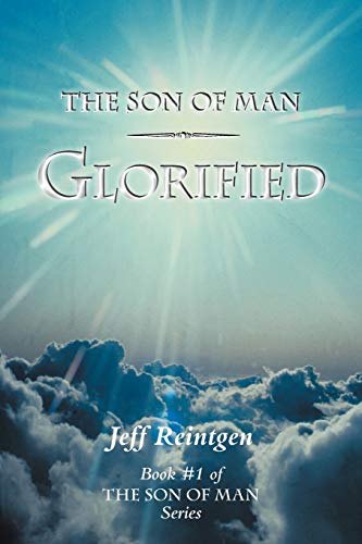 The Son of Man Glorified: Book #1 of the Son of Man Series