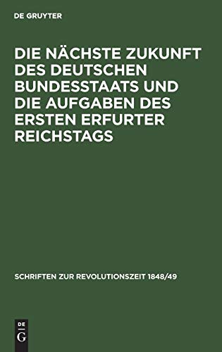 Die nächste Zukunft des deutschen Bundesstaats und die Aufgaben des ersten Erfurter Reichstags (Schriften zur Revolutionszeit 1848/49, 36, Band 36)