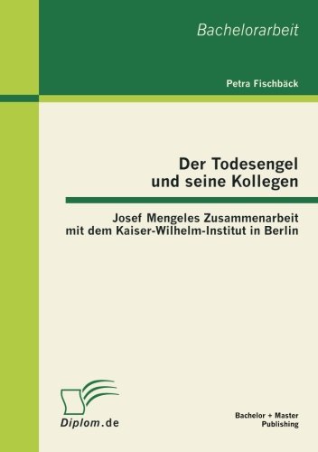 Der Todesengel und seine Kollegen: Josef Mengeles Zusammenarbeit mit dem Kaiser-Wilhelm-Institut in Berlin
