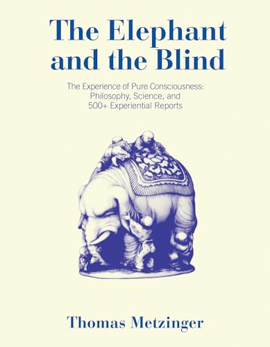 Thomas Metzinger The Elephant And The Blind, The Experience Of Pure Consciousness, Philosophy, Science, And 500+ Experiential Reports