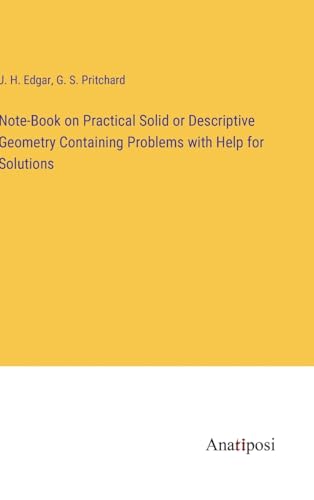 Note-Book on Practical Solid or Descriptive Geometry Containing Problems with Help for Solutions