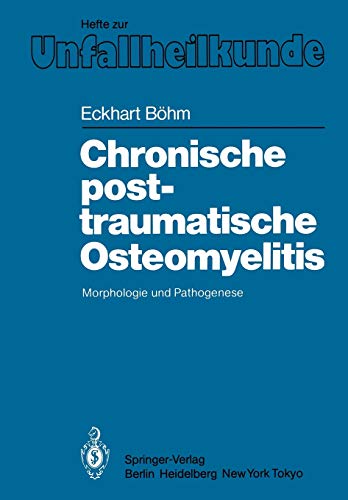 Chronische Posttraumatische Osteomyelitis: Morphologie und Pathogenese (Hefte zur Zeitschrift Der Unfallchirurg, 176, Band 176)