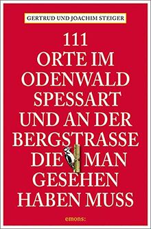 111 Orte im Odenwald, Spessart und an der Bergstrasse, die man gesehen haben muss: Reiseführer