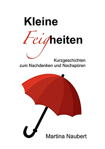 Kleine Feigheiten: Kurzgeschichten zum Nachdenken und Nachspüren