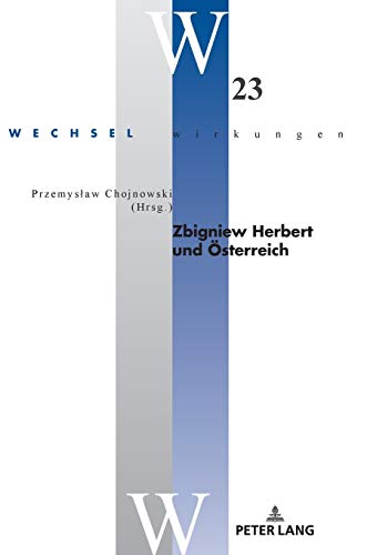 Zbigniew Herbert und Österreich (Wechselwirkungen: Österreichische Literatur im Internationalen Kontext, Band 23)