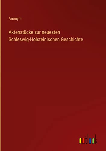 Aktenstücke zur neuesten Schleswig-Holsteinischen Geschichte