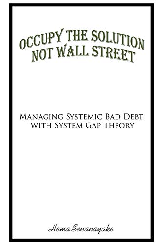 Occupy The Solution not Wall Street: Managing Systemic Bad Debt with System Gap Theory