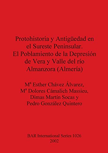 Protohistoria y Antigüedad en el Sureste Peninsular. El Poblamiento de la Depresión de Vera y Valle del río Almanzora (Almería) (British Archaeological Reports, Band 1026)