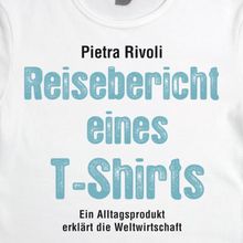 Reisebericht eines T-Shirts: Ein Alltagsprodukt erklärt die Weltwirtschaft