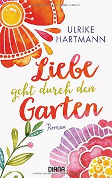 Liebe Geht Durch Den Garten Roman Von Ulrike Hartmann