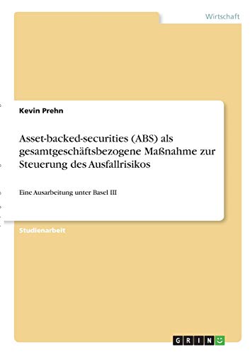 Asset-backed-securities (ABS) als gesamtgeschäftsbezogene Maßnahme zur Steuerung des Ausfallrisikos: Eine Ausarbeitung unter Basel III