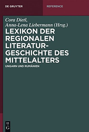 Lexikon der regionalen Literaturgeschichte des Mittelalters: Ungarn und Rumänien (De Gruyter Reference)