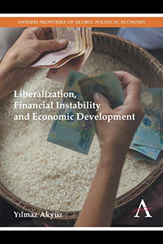 Liberalization, Financial Instability and Economic Development (Anthem Frontiers of Global Political Economy, 1, Band 1)